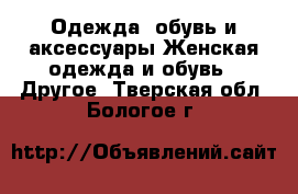 Одежда, обувь и аксессуары Женская одежда и обувь - Другое. Тверская обл.,Бологое г.